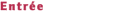 Entr&eacute;e